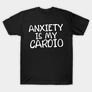 Anxiety Is My Cardio T-Shirt